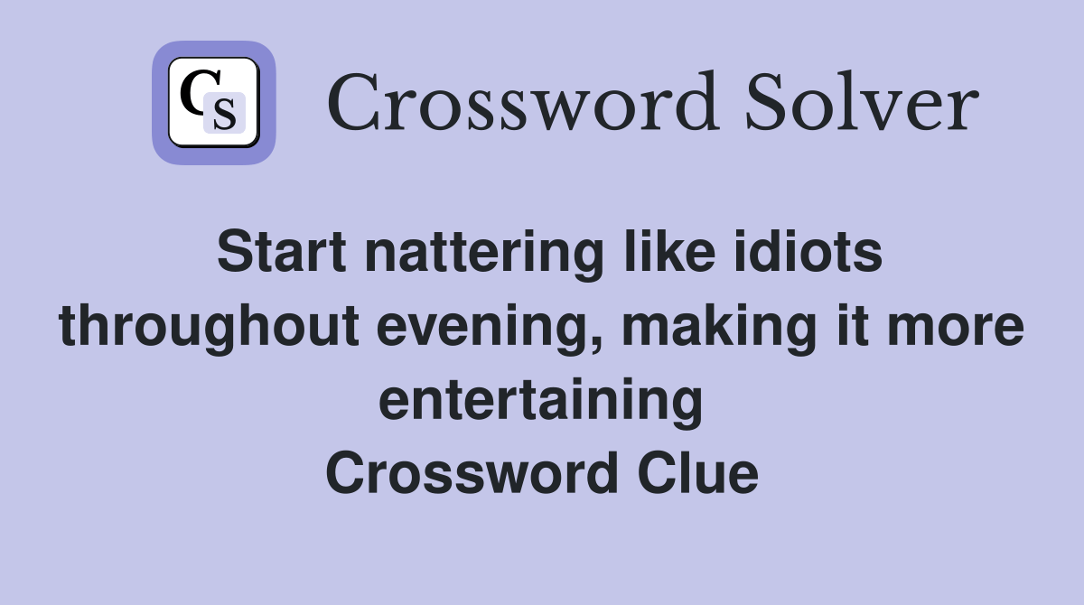 Start nattering like idiots throughout evening, making it more